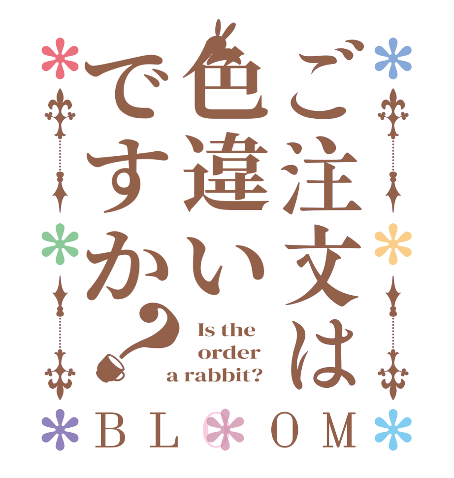 ご注文は色違いですか？BLOOM   Is the      order    a rabbit?  