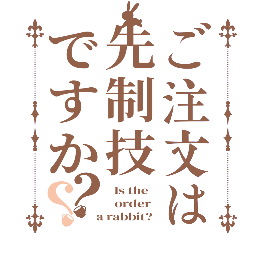 ご注文は先制技ですか？？  Is the      order    a rabbit?  