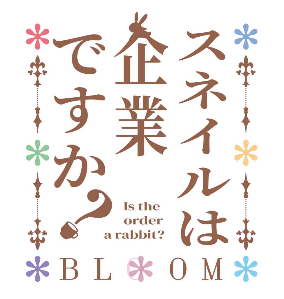 スネイルは企業ですか？BLOOM   Is the      order    a rabbit?  
