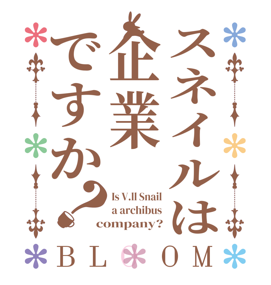 スネイルは企業ですか？BLOOM Is V.ll Snail a archibus company?