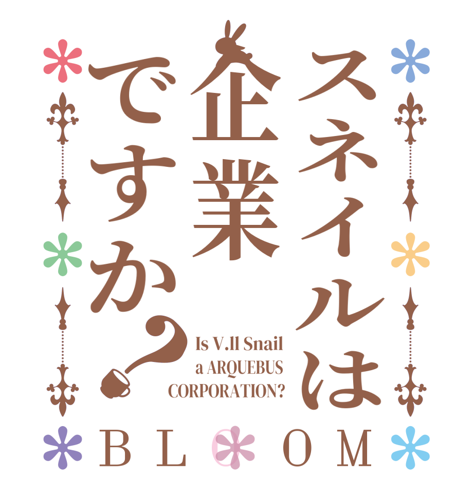 スネイルは企業ですか？BLOOM Is V.ll Snail a ARQUEBUS CORPORATION?