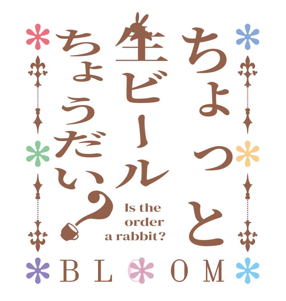 ちょっと生ビールちょうだい？BLOOM   Is the      order    a rabbit?  