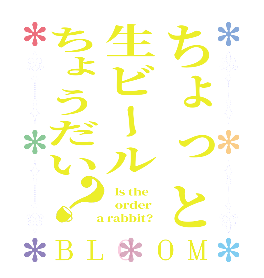 ちょっと生ビールちょうだい？BLOOM   Is the      order    a rabbit?  