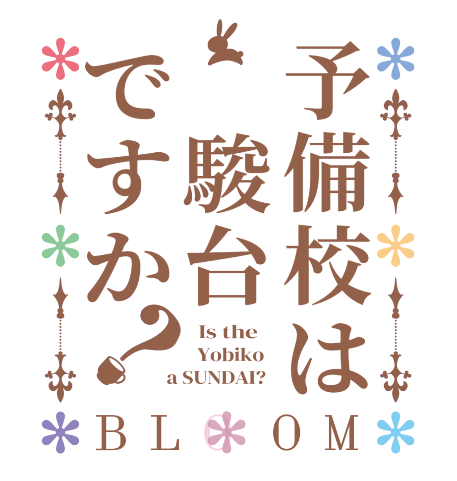 予備校は　駿台ですか？BLOOM   Is the      Yobiko    a SUNDAI?  