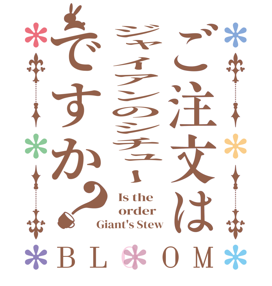 ご注文はジャイアンのシチューですか？BLOOM   Is the      order   Giant's Stew