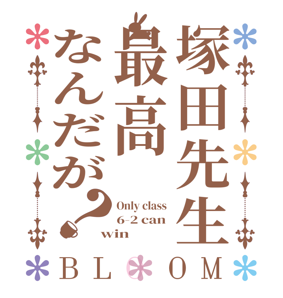 塚田先生最高なんだが？BLOOM Only class  6-2 can  win