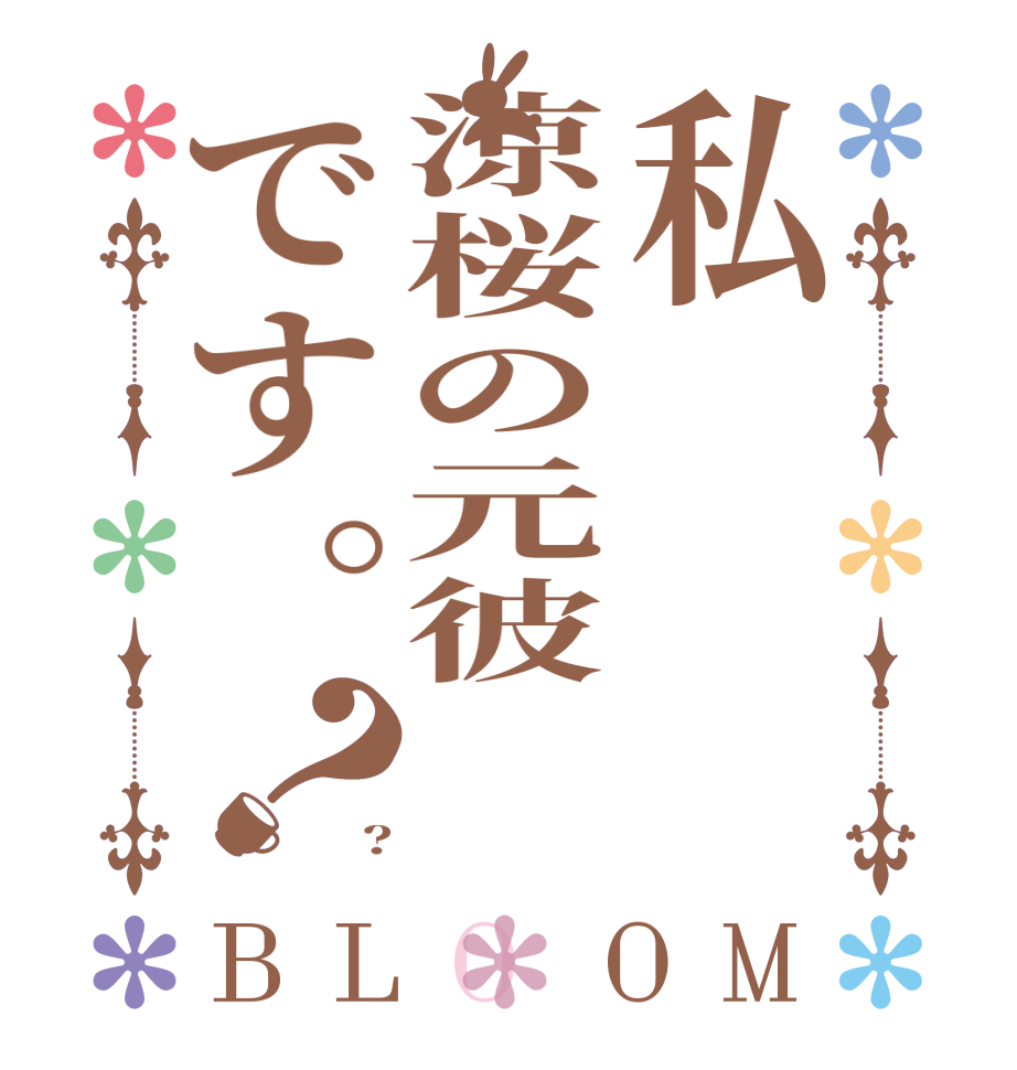 私涼桜の元彼です。？BLOOM   ?