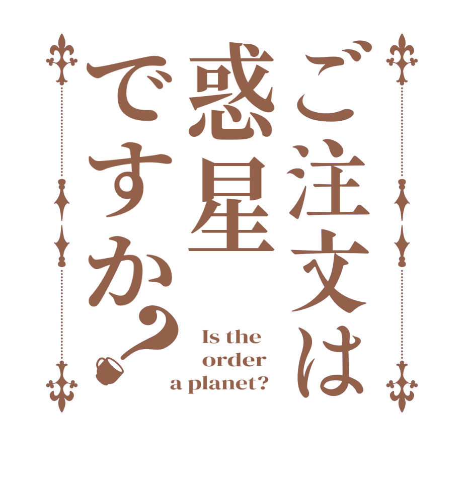 ご注文は惑星ですか？  Is the      order    a planet?  