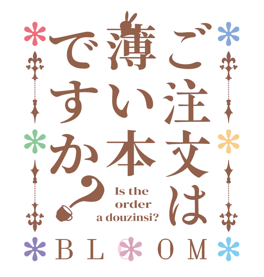 ご注文は薄い本ですか？BLOOM   Is the      order    a douzinsi?