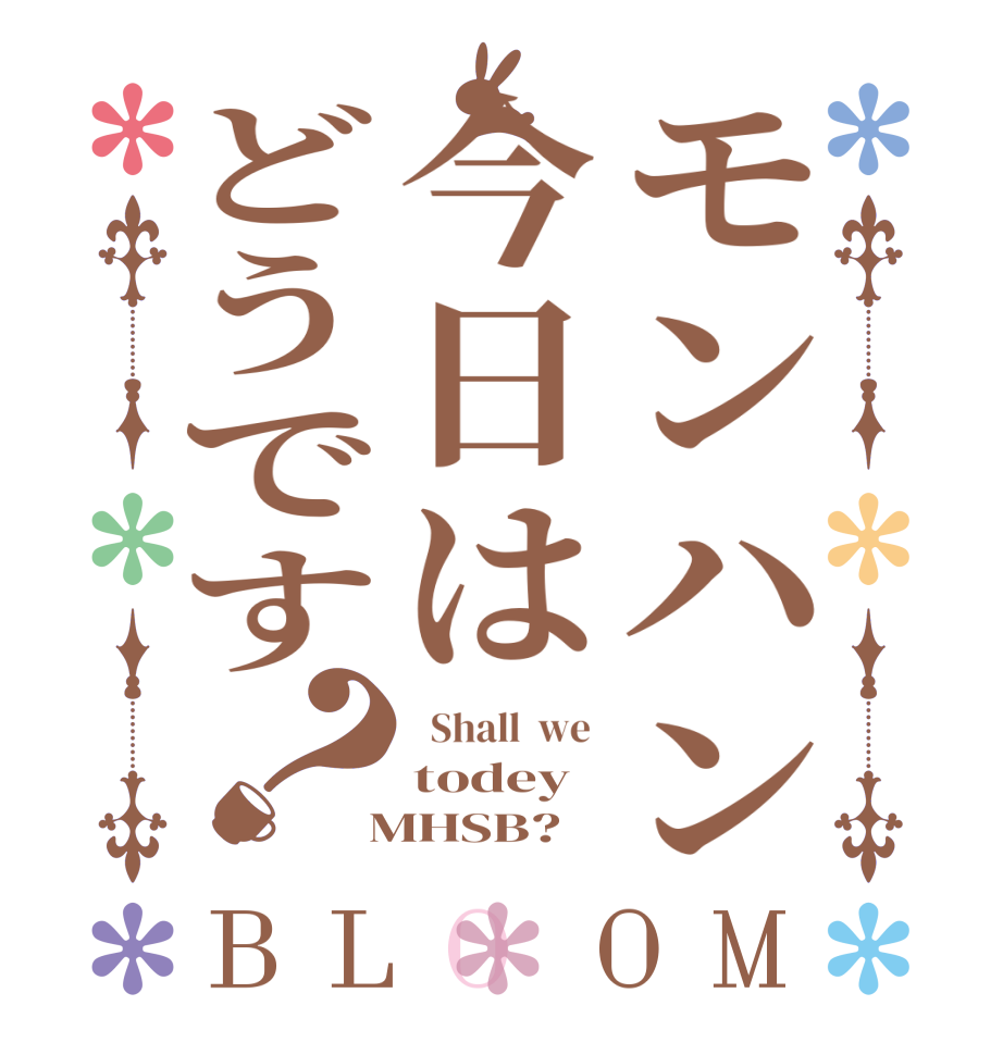 モンハン今日はどうです？BLOOM   Shall  we  todey  MHSB?