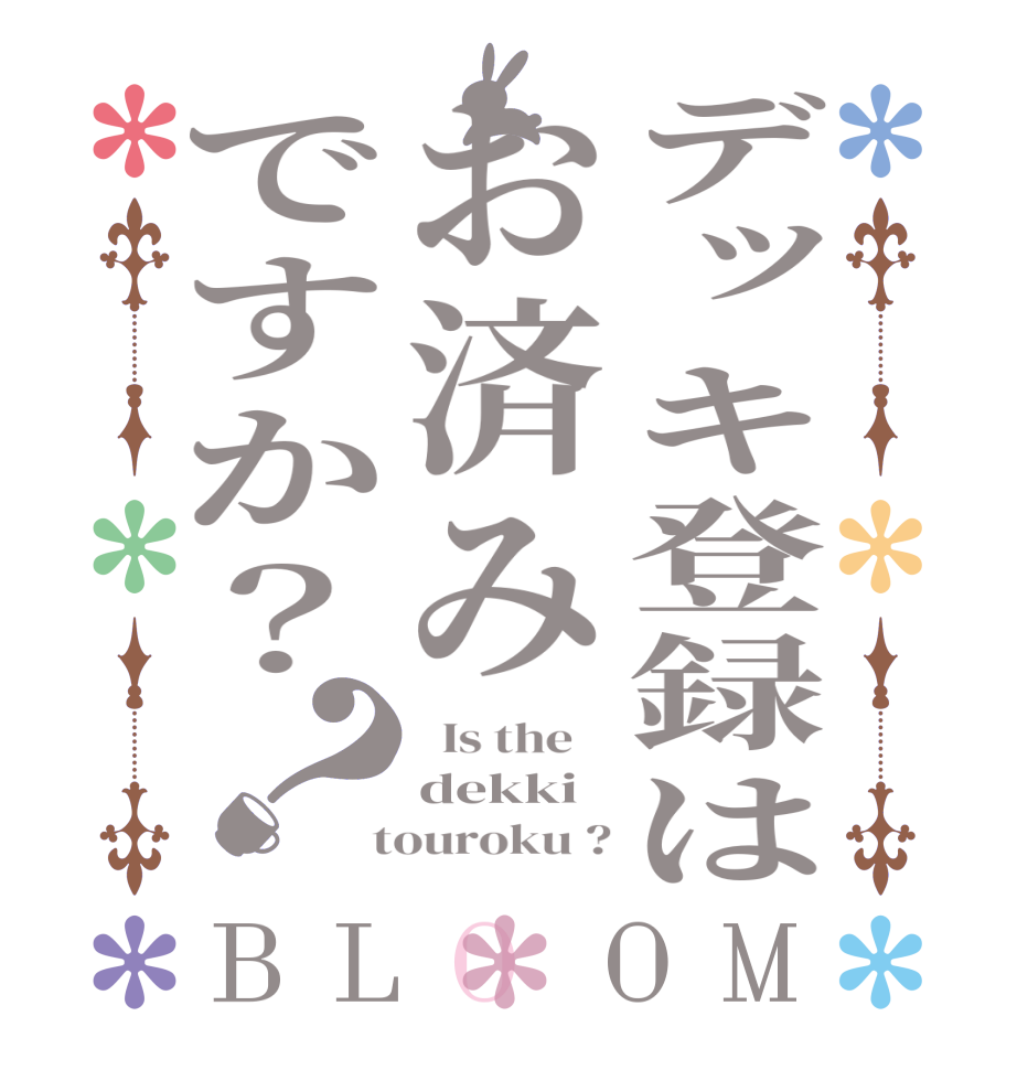 デッキ登録はお済みですか？？BLOOM   Is the    dekki  touroku ?