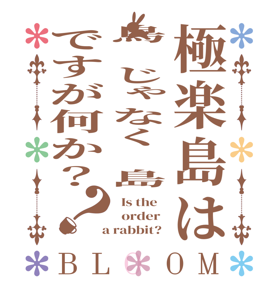 極楽島は鳥 じゃなく 島ですが何か？？BLOOM   Is the      order    a rabbit?  