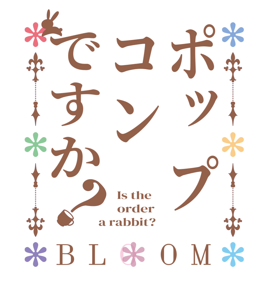 ポップコンですか？BLOOM   Is the      order    a rabbit?  