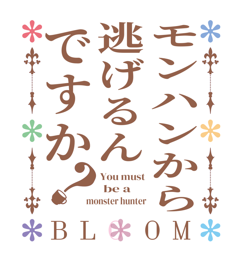 モンハンから逃げるんですか？BLOOM You must  be a monster hunter