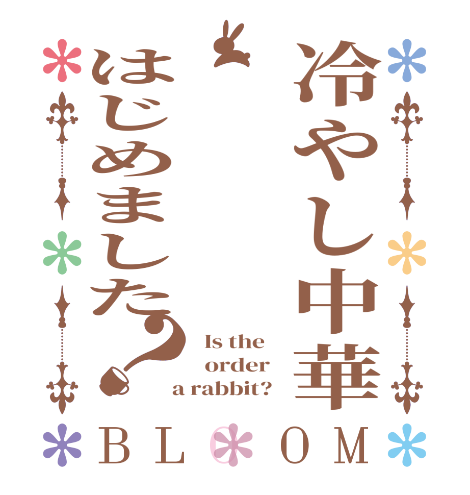 冷やし中華はじめました？BLOOM   Is the      order    a rabbit?  