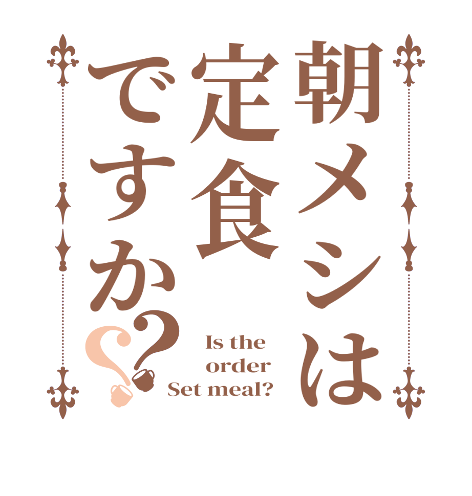 朝メシは定食ですか？？  Is the      order   Set meal?  