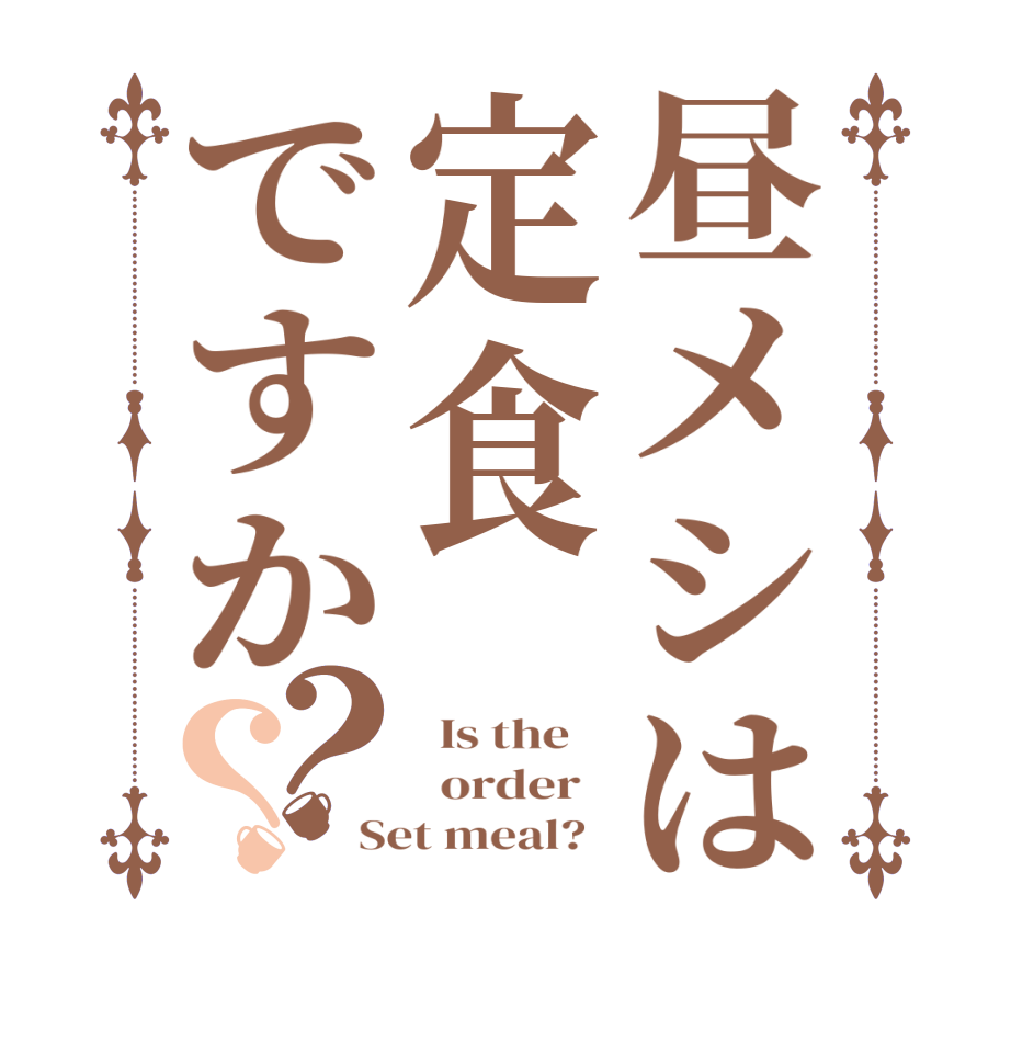昼メシは定食ですか？？  Is the      order   Set meal?  
