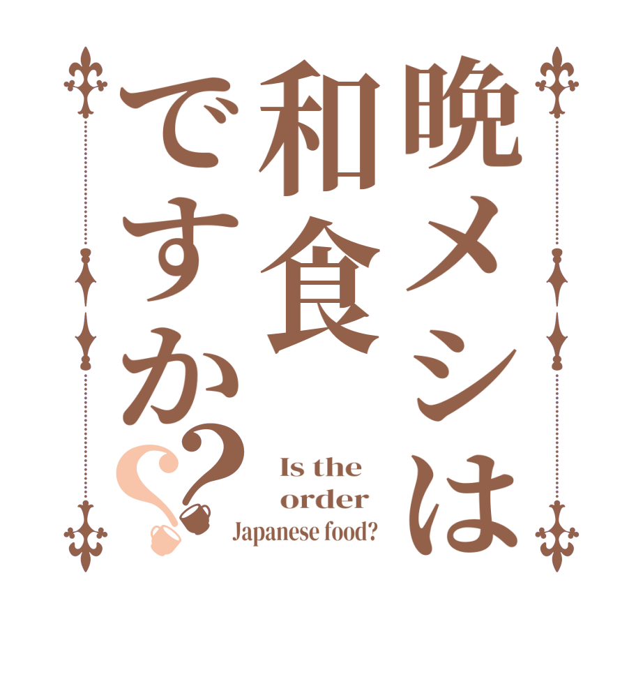 晩メシは和食ですか？？  Is the      order    Japanese food?  