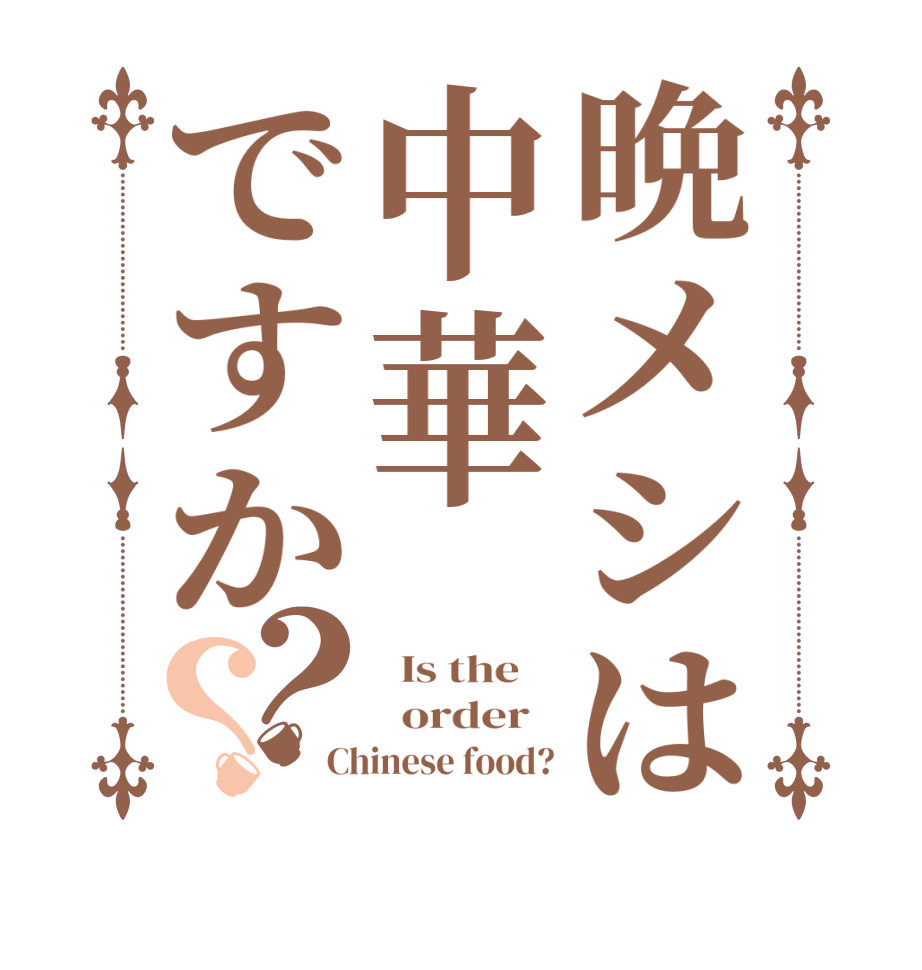 晩メシは中華ですか？？  Is the      order   Chinese food?
