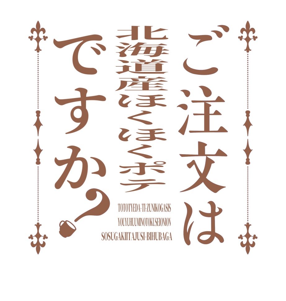 ご注文は北海道産ほくほくポテですか？TOTOTYEDA-TI-ZUNIKOGASIS YOUYUHUUMINOTOKUSEIONION SOSUGAKIITAJUSI-BIHUBAGA