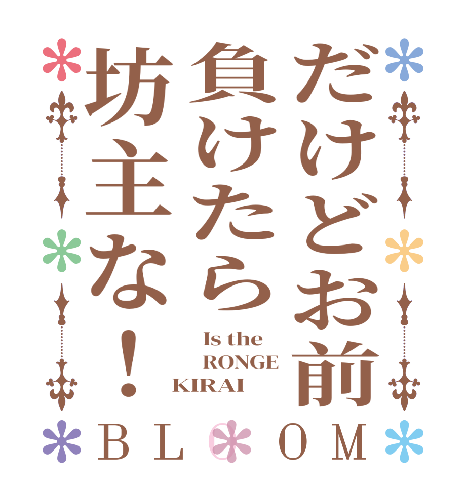 だけどお前負けたら坊主な！BLOOM   Is the      RONGE  KIRAI  