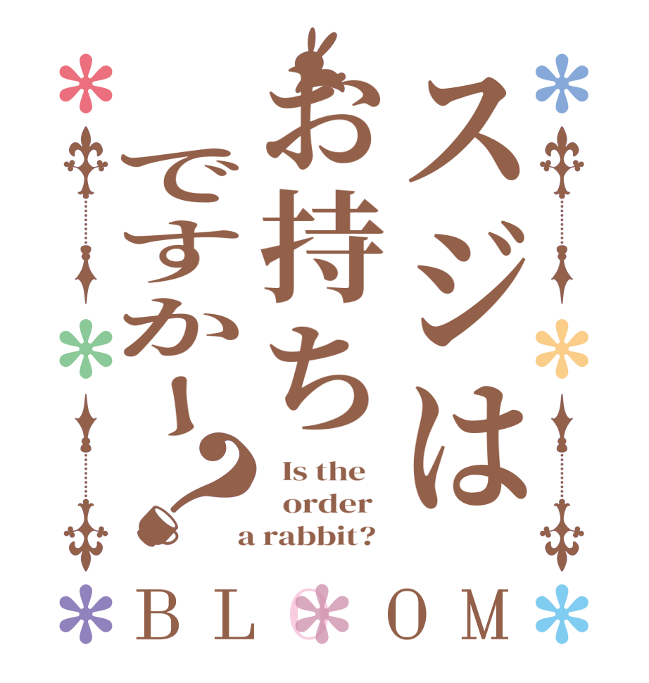 スジはお持ち ですかー？BLOOM   Is the      order    a rabbit?  