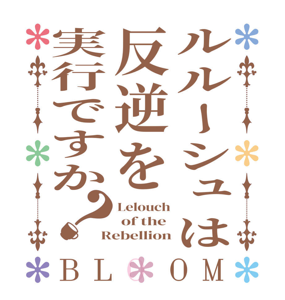 ルルーシュは反逆を実行ですか？BLOOM Lelouch  of the  Rebellion