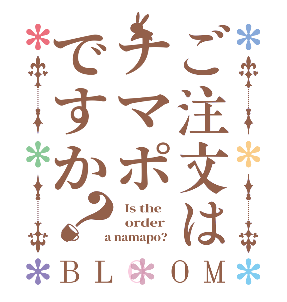 ご注文はナマポですか？BLOOM   Is the      order    a namapo?  