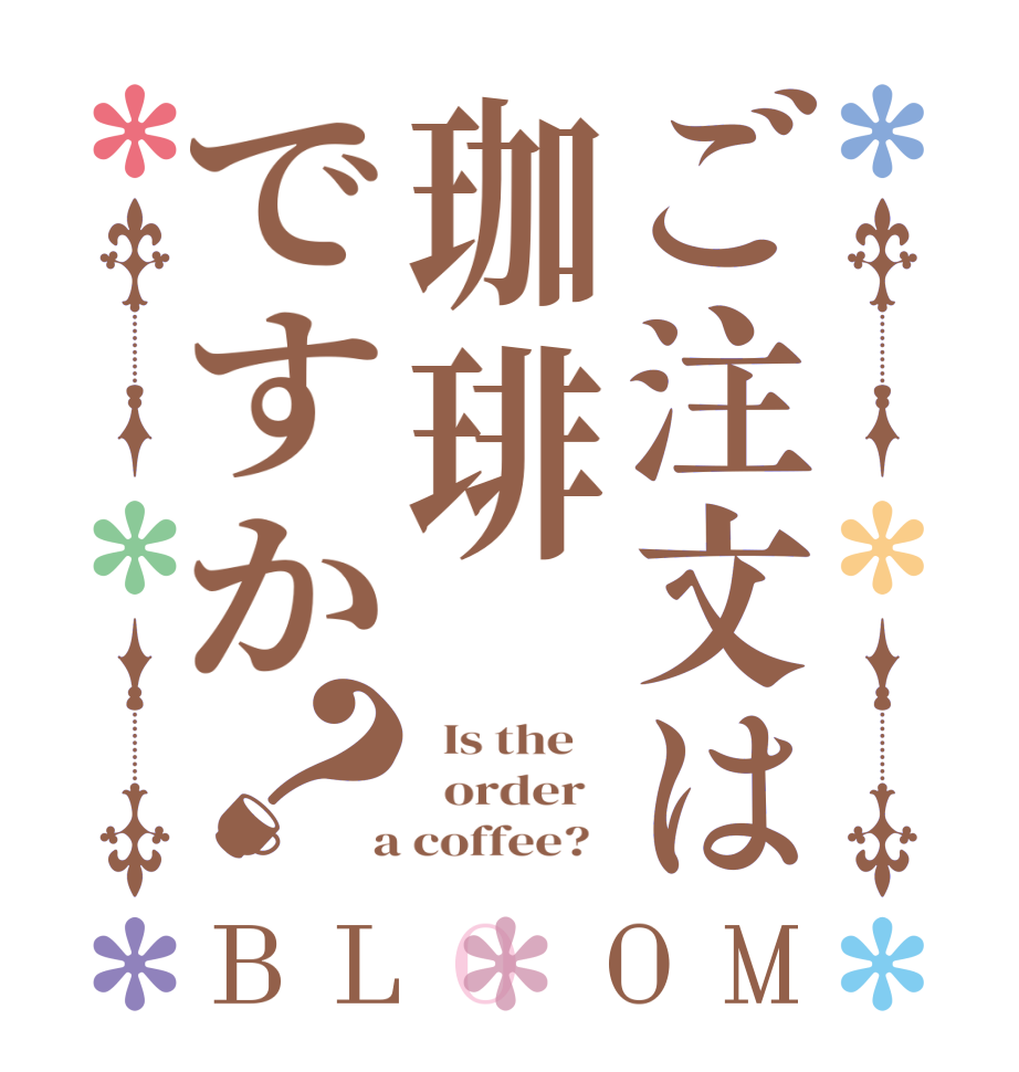 ご注文は珈琲ですか？BLOOM   Is the      order    a coffee?  