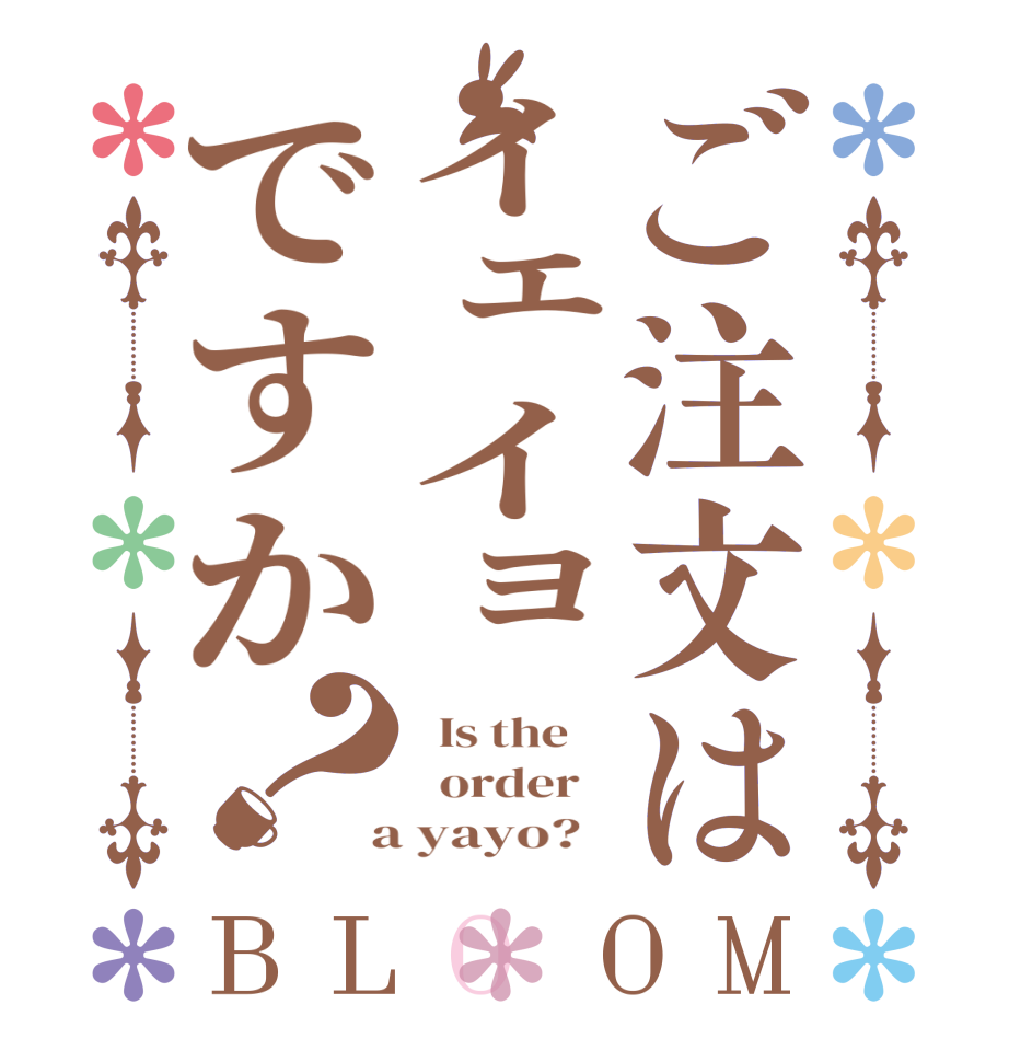 ご注文はイェイョですか？BLOOM   Is the      order    a yayo?  