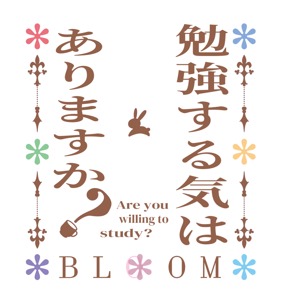 勉強する気は ありますか？BLOOM Are you  willing to study?  