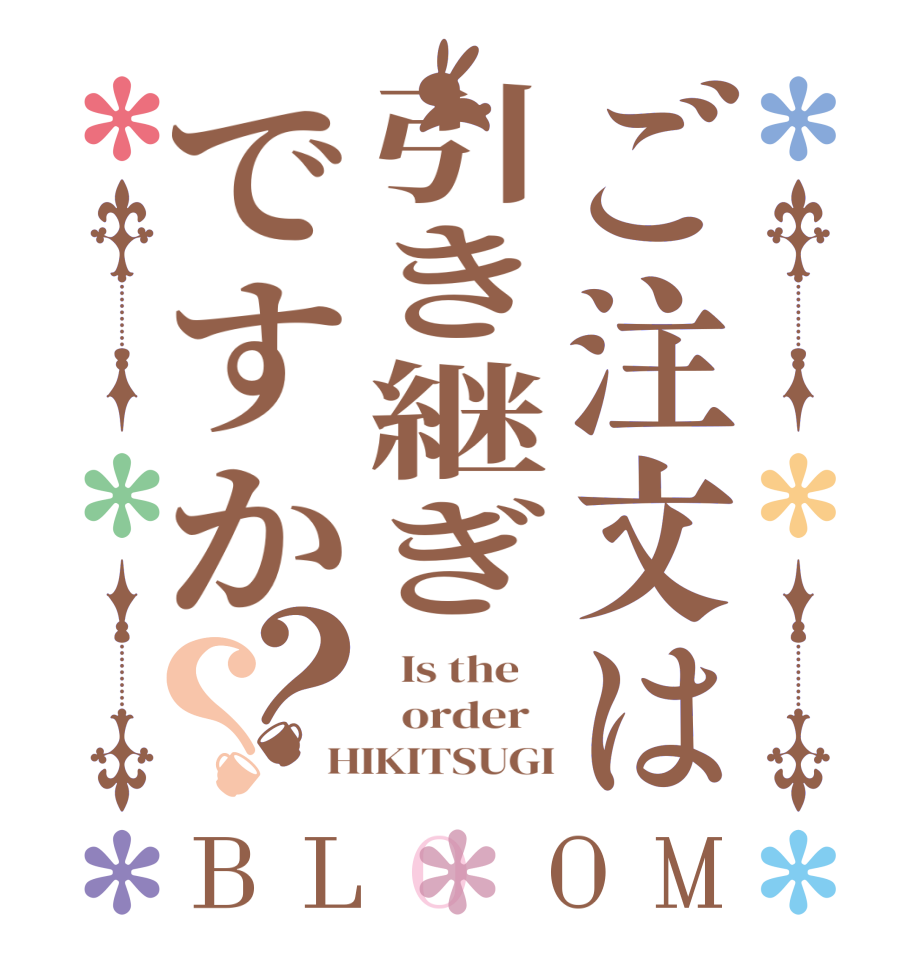 ご注文は引き継ぎですか？？BLOOM   Is the      order   HIKITSUGI