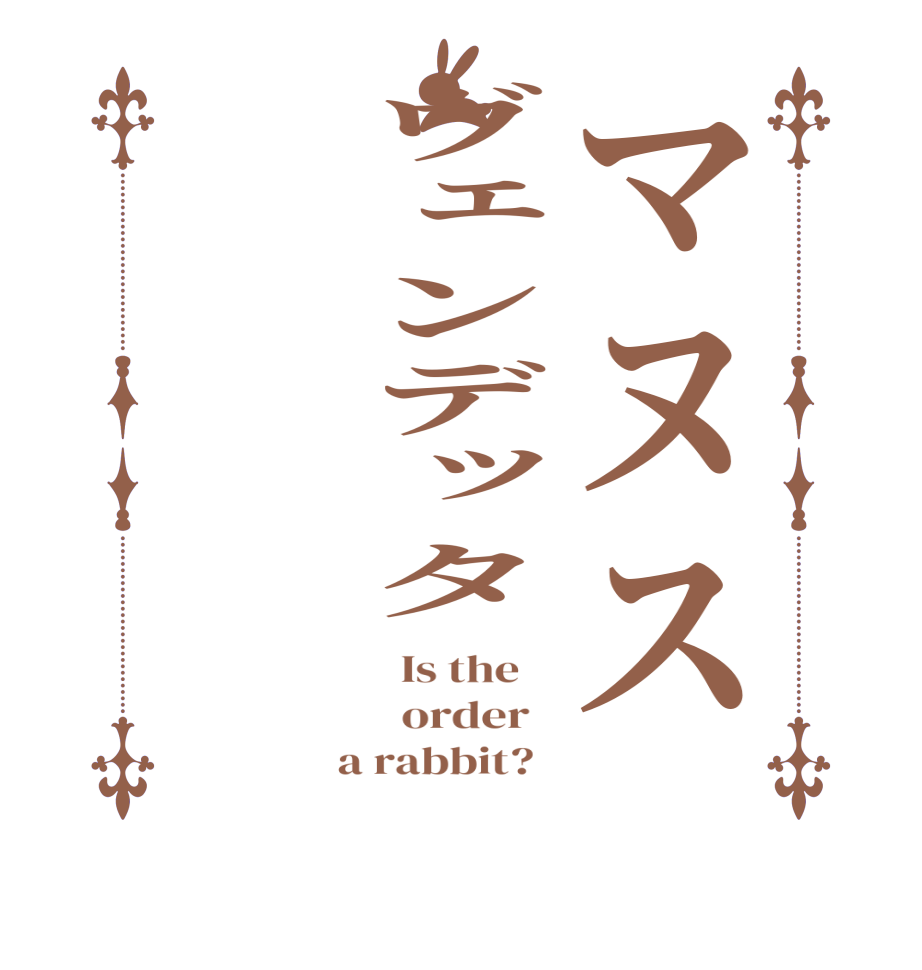 マヌスヴェンデッタ  Is the      order    a rabbit?  