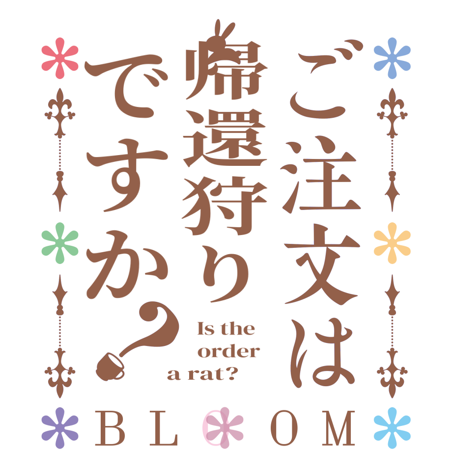ご注文は帰還狩りですか？BLOOM   Is the      order    a rat?
