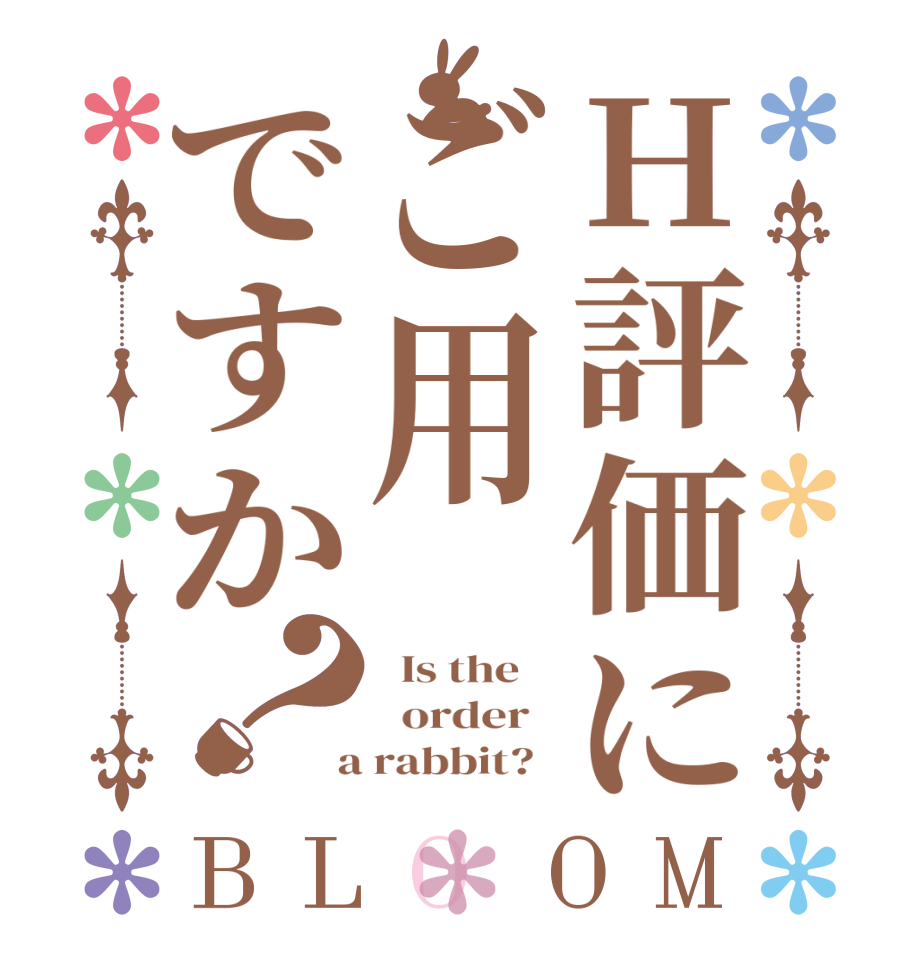 H評価にご用ですか？BLOOM   Is the      order    a rabbit?  