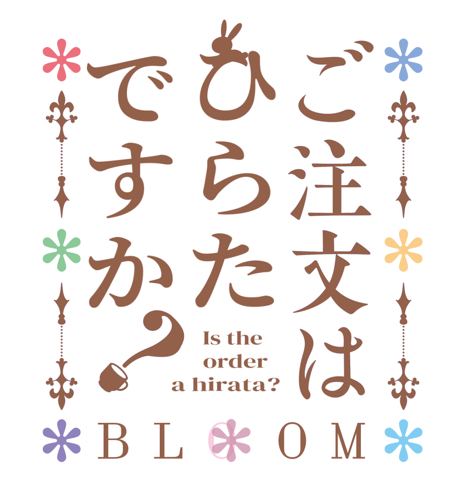 ご注文はひらたですか？BLOOM   Is the      order    a hirata?