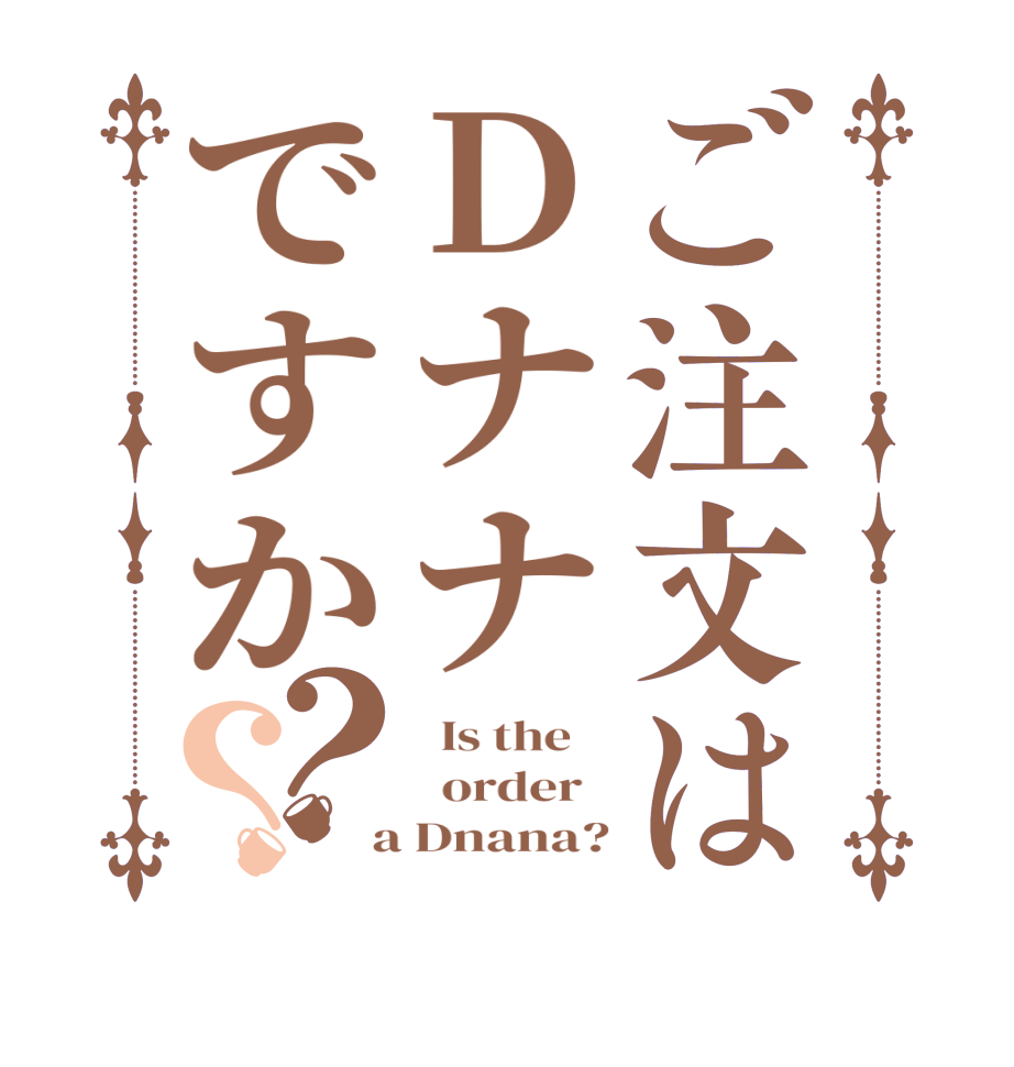 ご注文はDナナですか？？  Is the      order    a Dnana?