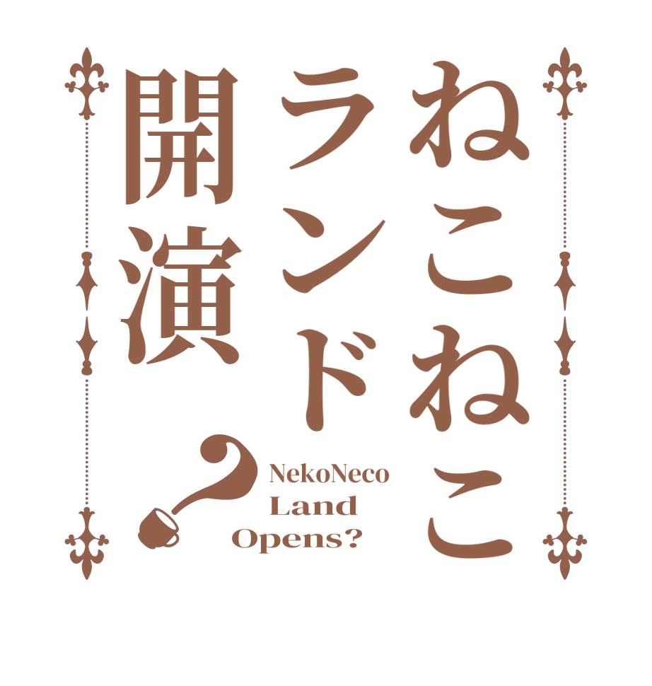 ねこねこランド開演？NekoNeco Land Opens?
