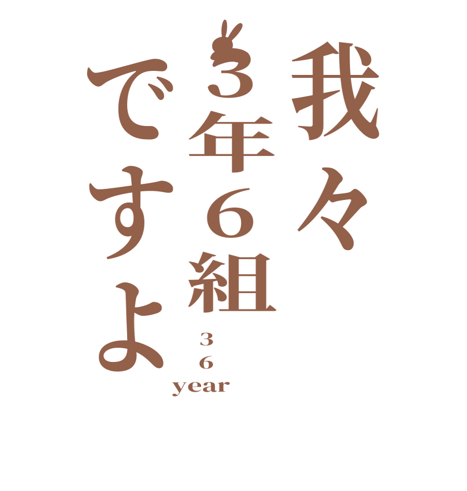 我々3年6組ですよ 3  6  year