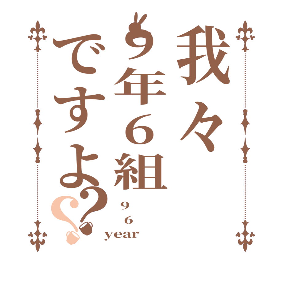 我々9年6組ですよ？？ 9   6  year  