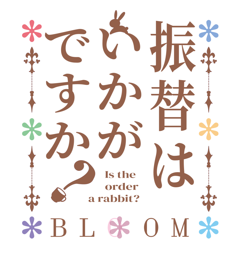 振替はいかがですか？BLOOM   Is the      order    a rabbit?  
