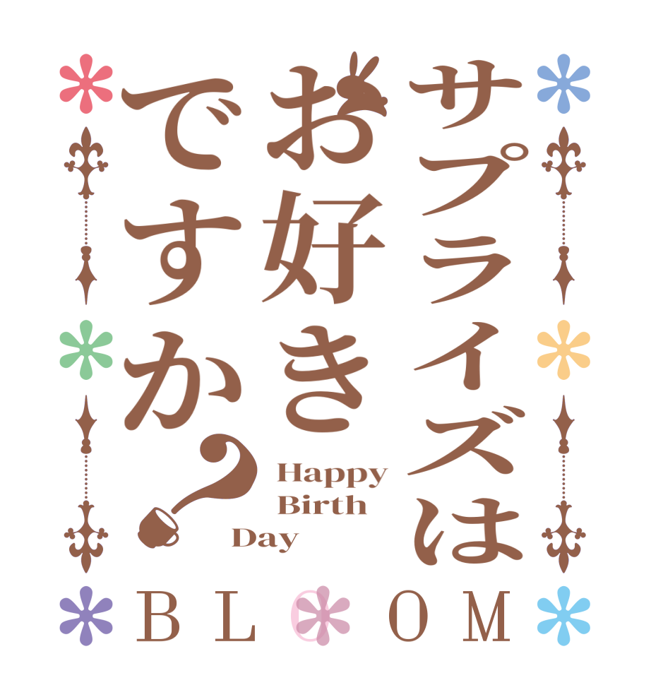 サプライズはお好きですか？BLOOM  Happy  Birth Day