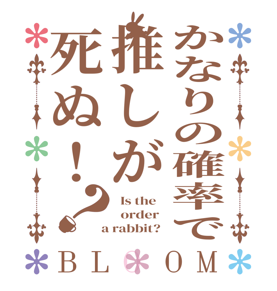 かなりの確率で推しが死ぬ！？BLOOM   Is the      order    a rabbit?  