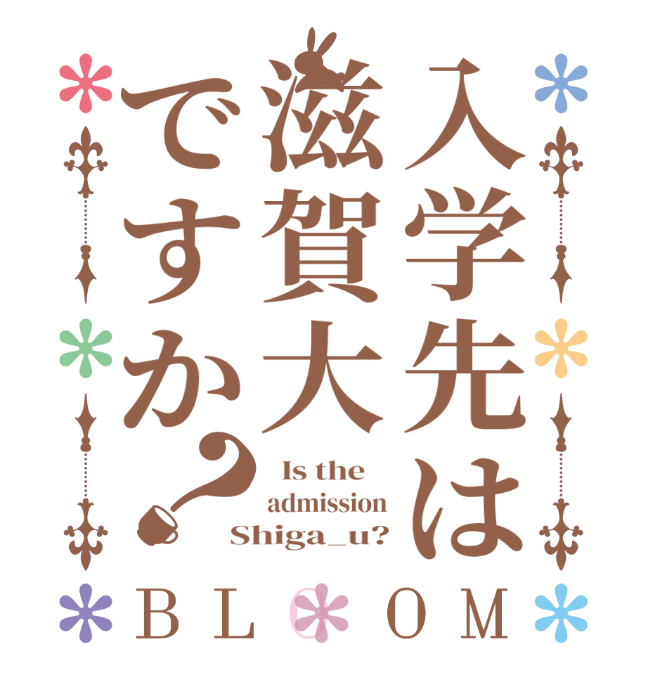 入学先は滋賀大ですか？BLOOM   Is the    admission Shiga_u?
