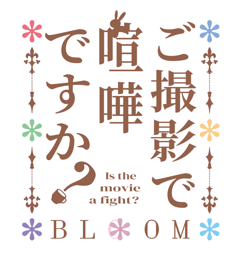 ご撮影で喧嘩ですか？BLOOM   Is the    movie  a fight?  