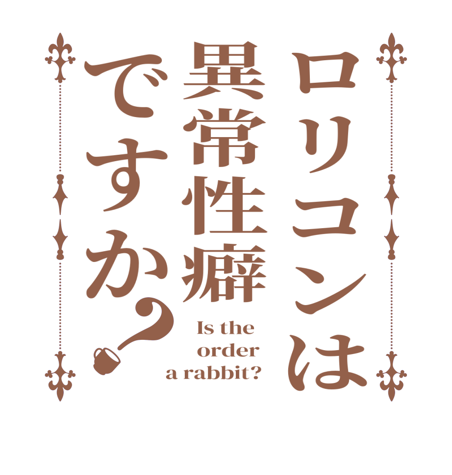 ロリコンは異常性癖ですか？  Is the      order    a rabbit?  