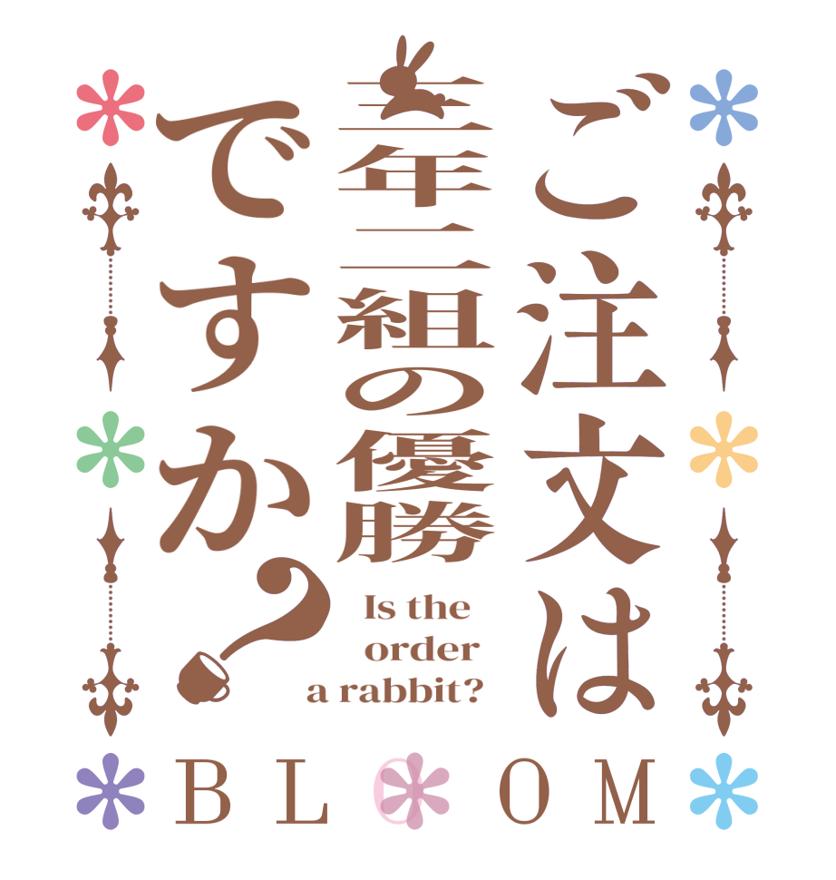 ご注文は三年二組の優勝ですか？BLOOM   Is the      order    a rabbit?  