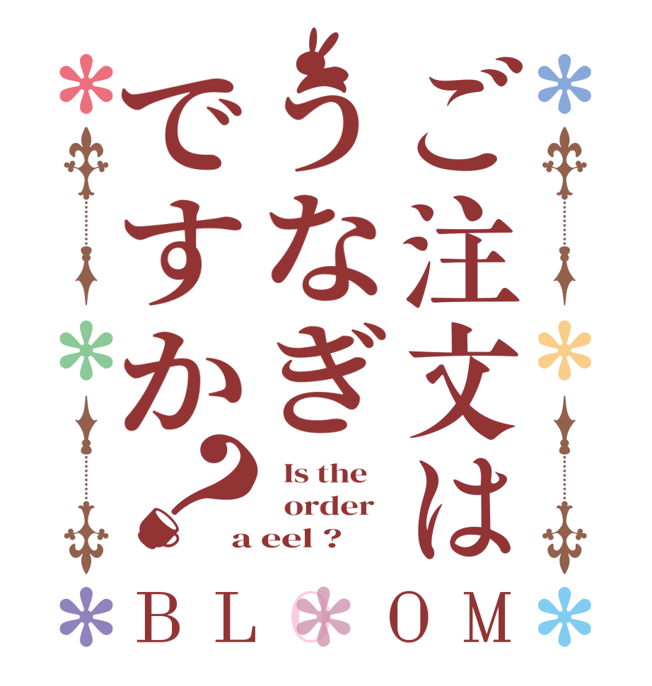 ご注文はうなぎですか？BLOOM   Is the      order   a eel ?