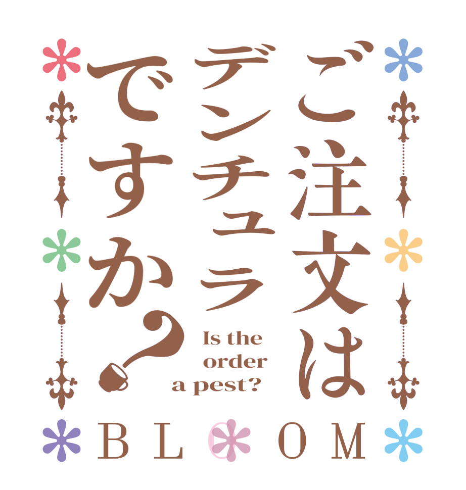 ご注文はデンチュラですか？BLOOM   Is the      order    a pest?