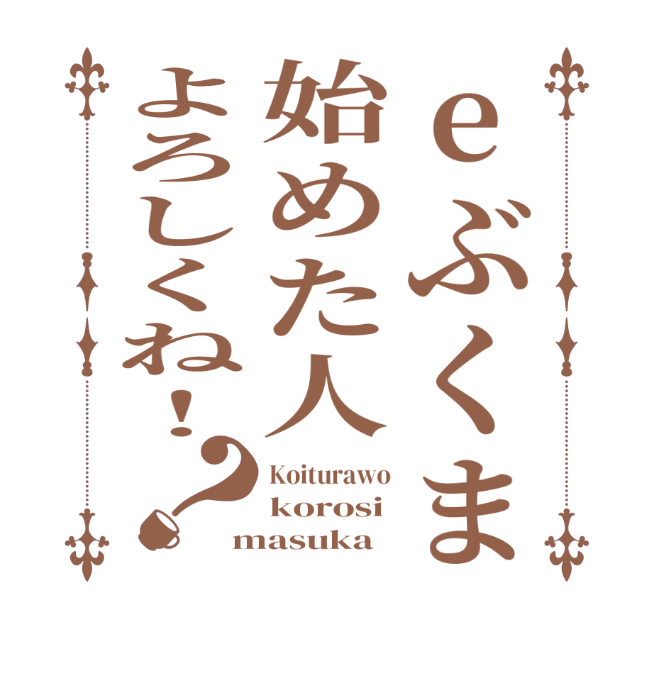 eぶくま始めた人よろしくね！？Koiturawo korosi masuka  